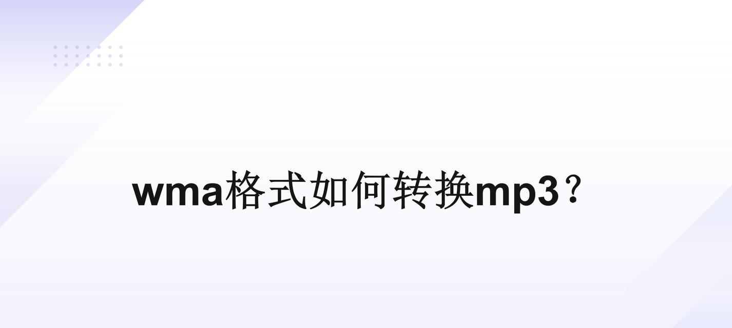如何快速转换WMA格式至MP3（最快速的WMA转MP3方法）